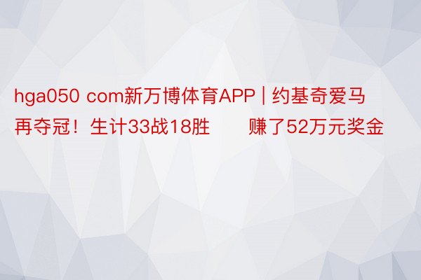 hga050 com新万博体育APP | 约基奇爱马再夺冠!生计33战18胜✌️赚了52万元奖金️