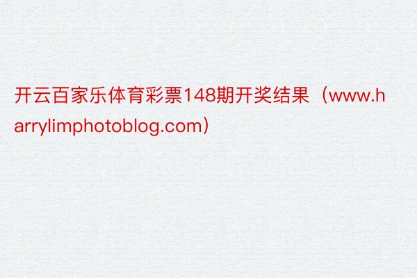 开云百家乐体育彩票148期开奖结果(www.harrylimphotoblog.com)