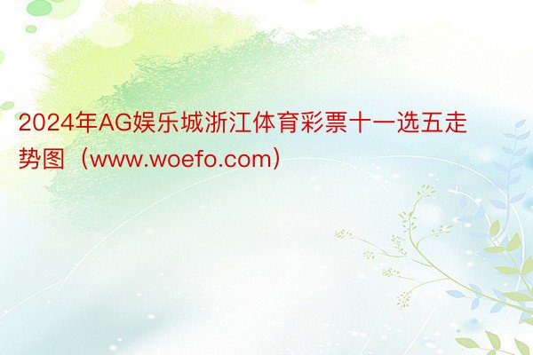 2024年AG娱乐城浙江体育彩票十一选五走势图（www.woefo.com）