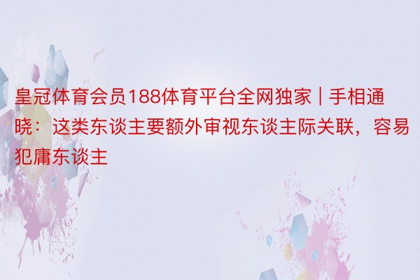 皇冠体育会员188体育平台全网独家 | 手相通晓：这类东谈主要额外审视东谈主际关联，容易犯庸东谈主